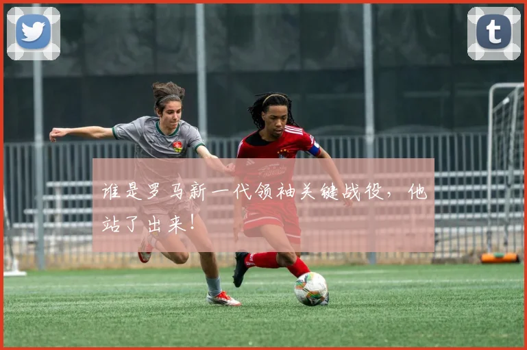 谁是罗马新一代领袖关键战役，他站了出来！