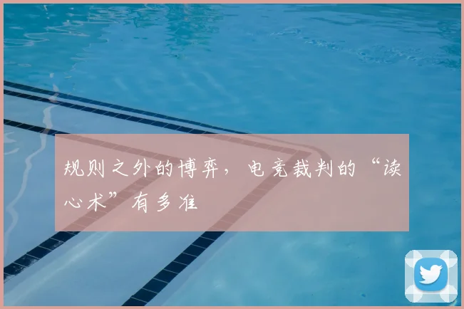 规则之外的博弈，电竞裁判的“读心术”有多准
